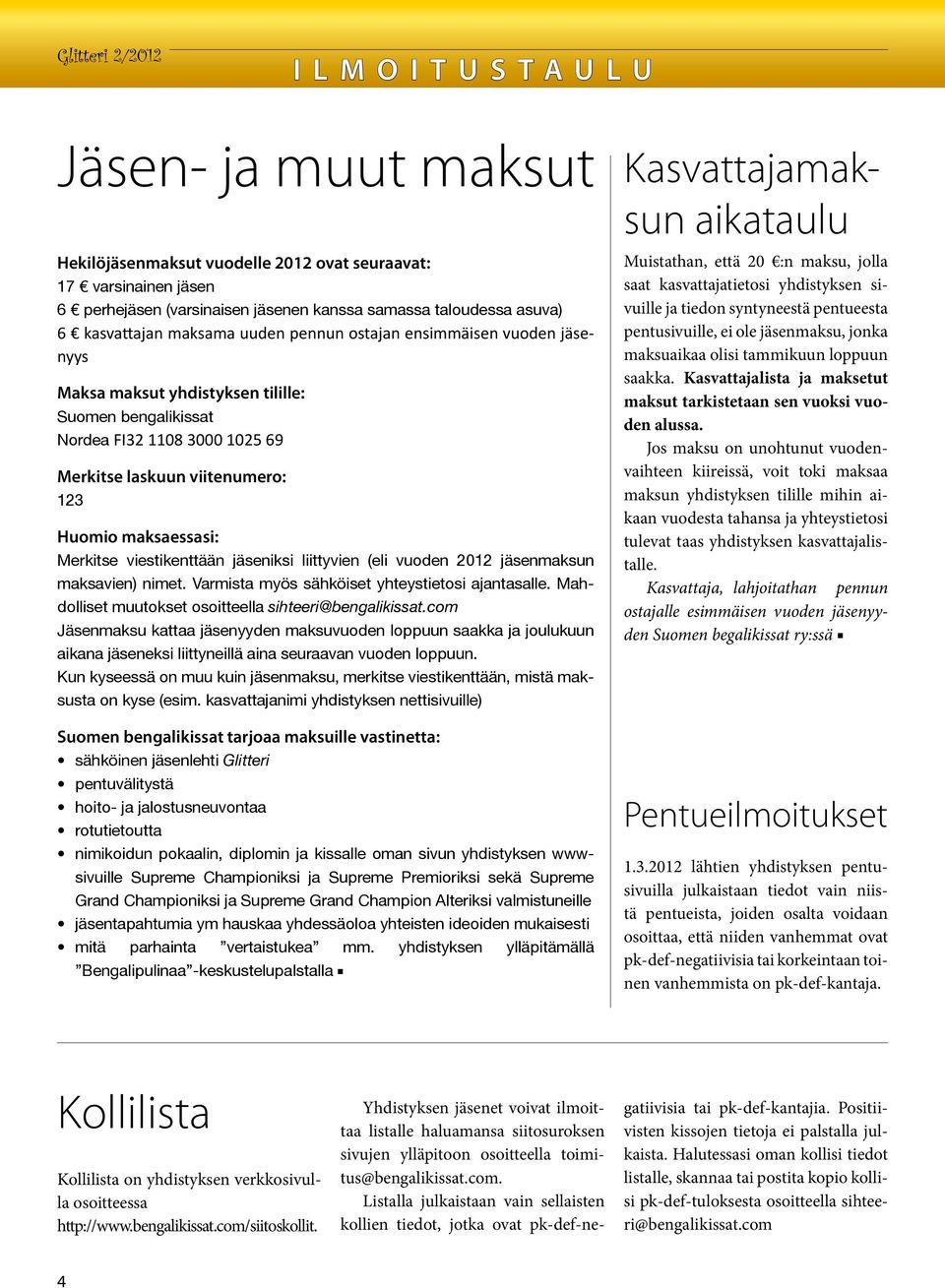 viestikenttään jäseniksi liittyvien (eli vuoden 2012 jäsenmaksun maksavien) nimet. Varmista myös sähköiset yhteystietosi ajantasalle. Mahdolliset muutokset osoitteella sihteeri@bengalikissat.