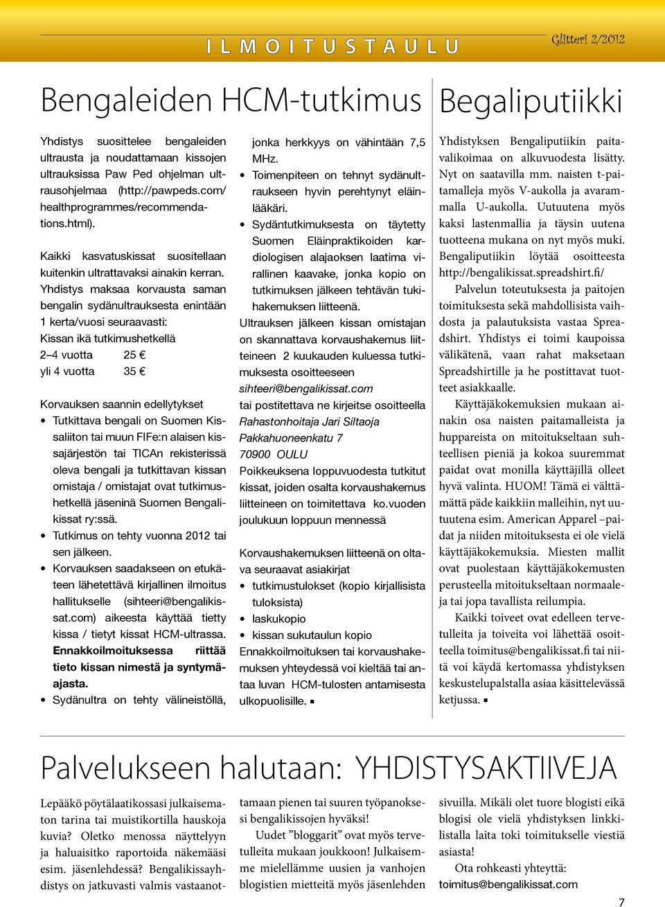 Yhdistys maksaa korvausta saman bengalin sydänultrauksesta enintään 1 kerta/vuosi seuraavasti: Kissan ikä tutkimushetkellä 2 4 vuotta 25 yli 4 vuotta 35 Korvauksen saannin edellytykset Tutkittava