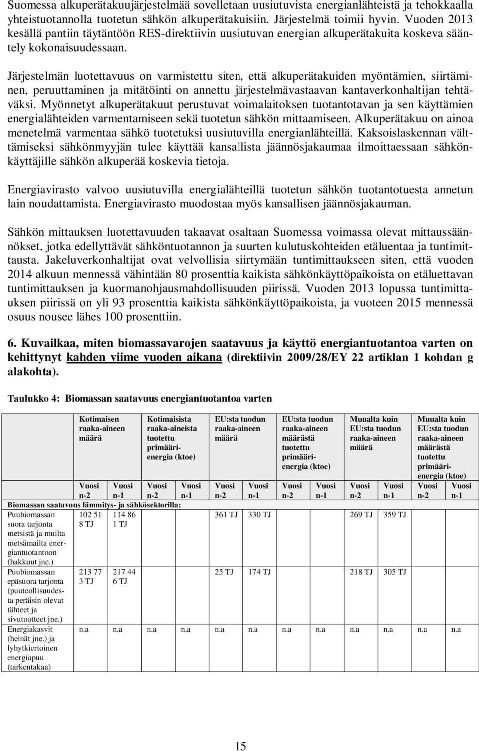 Järjestelmän luotettavuus on varmistettu siten, että alkuperätakuiden myöntämien, siirtäminen, peruuttaminen ja mitätöinti on annettu järjestelmävastaavan kantaverkonhaltijan tehtäväksi.