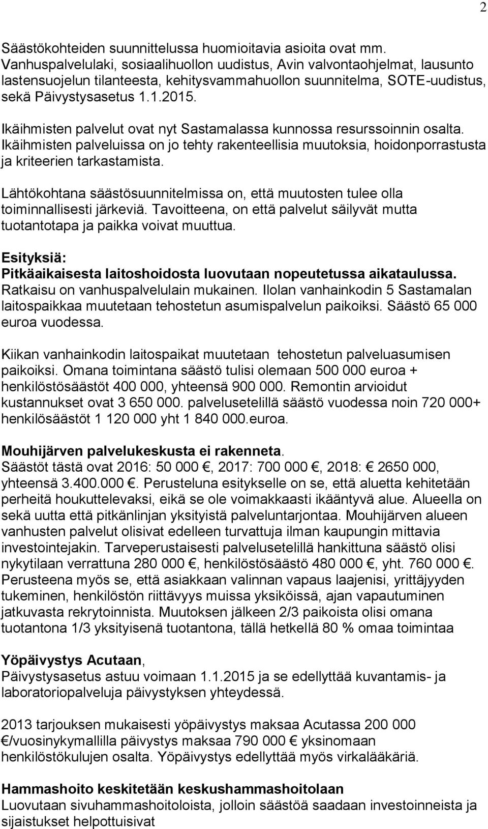 Ikäihmisten palvelut ovat nyt Sastamalassa kunnossa resurssoinnin osalta. Ikäihmisten palveluissa on jo tehty rakenteellisia muutoksia, hoidonporrastusta ja kriteerien tarkastamista.