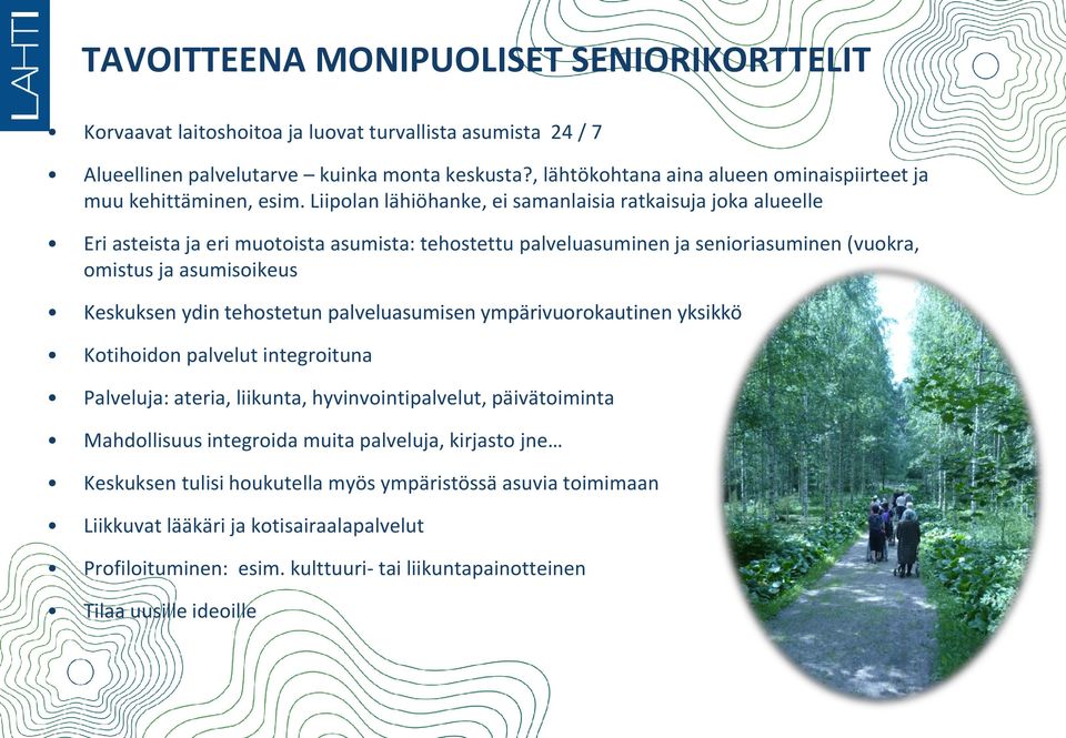 Liipolan lähiöhanke, ei samanlaisia ratkaisuja joka alueelle Eri asteista ja eri muotoista asumista: tehostettu palveluasuminen ja senioriasuminen (vuokra, omistus ja asumisoikeus Keskuksen ydin