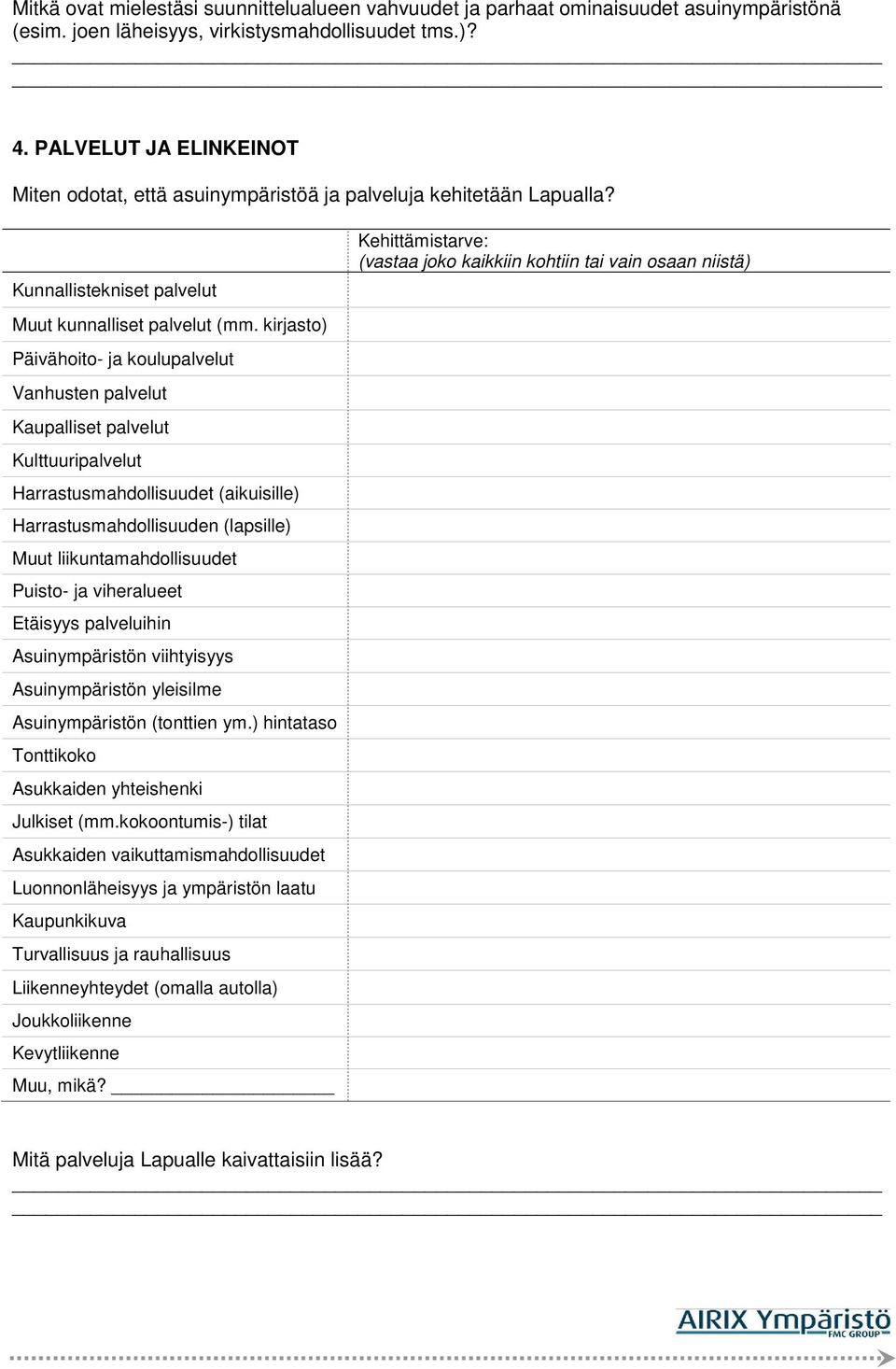 kirjasto) Päivähoito- ja koulupalvelut Vanhusten palvelut Kaupalliset palvelut Kulttuuripalvelut Harrastusmahdollisuudet (aikuisille) Harrastusmahdollisuuden (lapsille) Muut liikuntamahdollisuudet