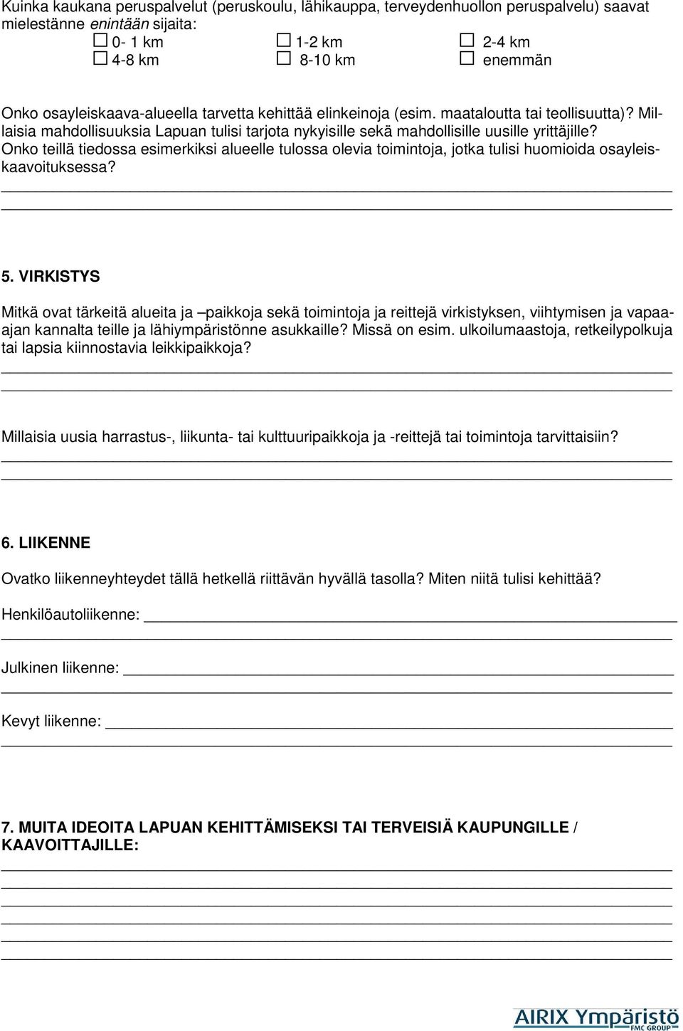 Onko teillä tiedossa esimerkiksi alueelle tulossa olevia toimintoja, jotka tulisi huomioida osayleiskaavoituksessa? 5.