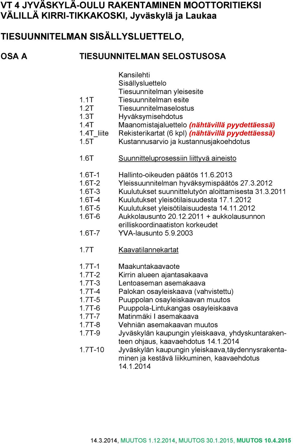 4T_liite Rekisterikartat (6 kpl) (nähtävillä pyydettäessä) 1.5T Kustannusarvio ja kustannusjakoehdotus 1.6T Suunnitteluprosessiin liittyvä aineisto 1.6T-1 Hallinto-oikeuden päätös 11.6.2013 1.