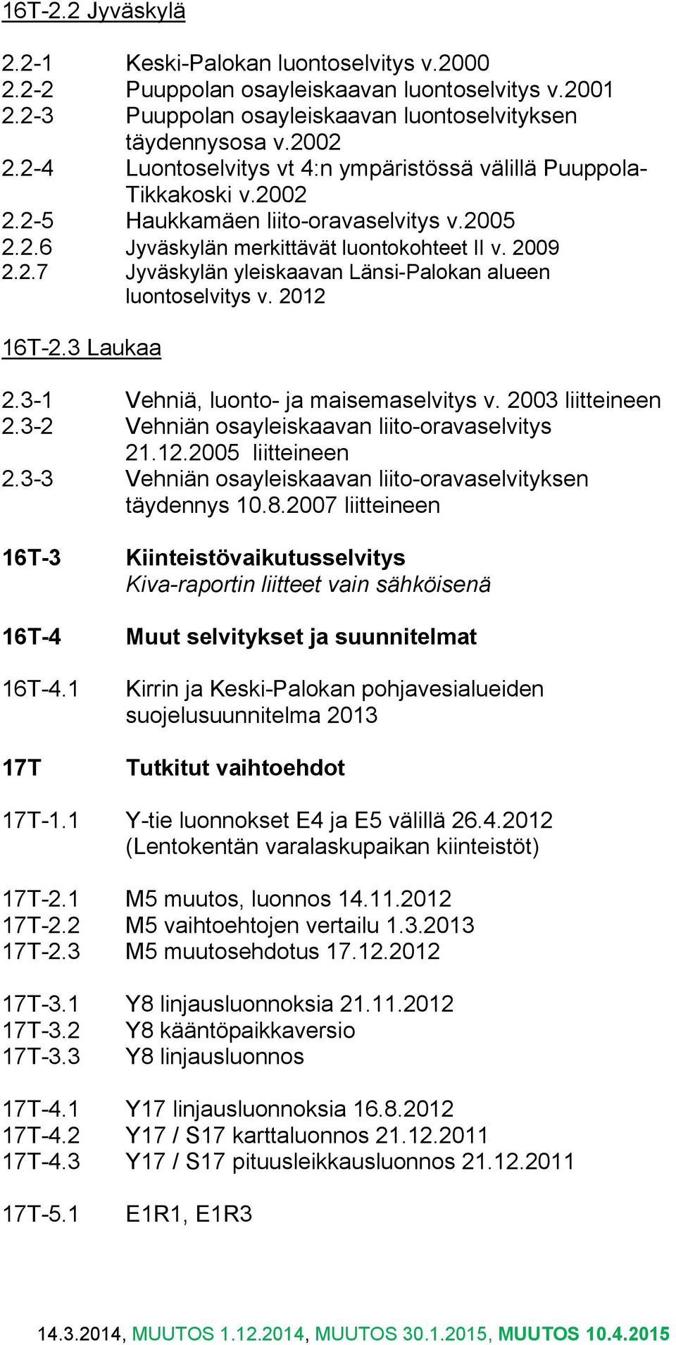 2012 16T-2.3 Laukaa 2.3-1 Vehniä, luonto- ja maisemaselvitys v. 2003 liitteineen 2.3-2 Vehniän osayleiskaavan liito-oravaselvitys 21.12.2005 liitteineen 2.