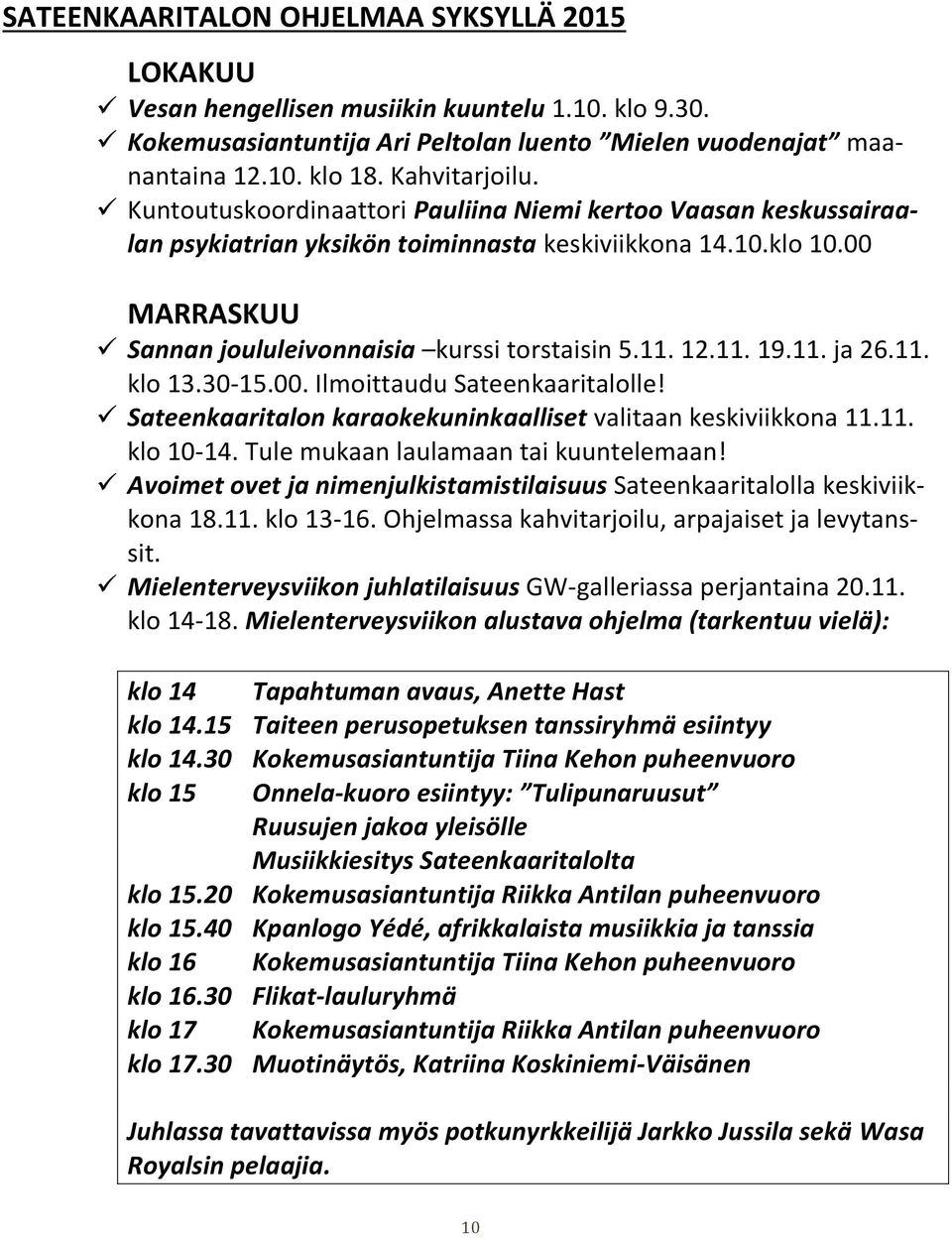 11. ja 26.11. klo 13.30-15.00. Ilmoittaudu Sateenkaaritalolle! Sateenkaaritalon karaokekuninkaalliset valitaan keskiviikkona 11.11. klo 10-14. Tule mukaan laulamaan tai kuuntelemaan!