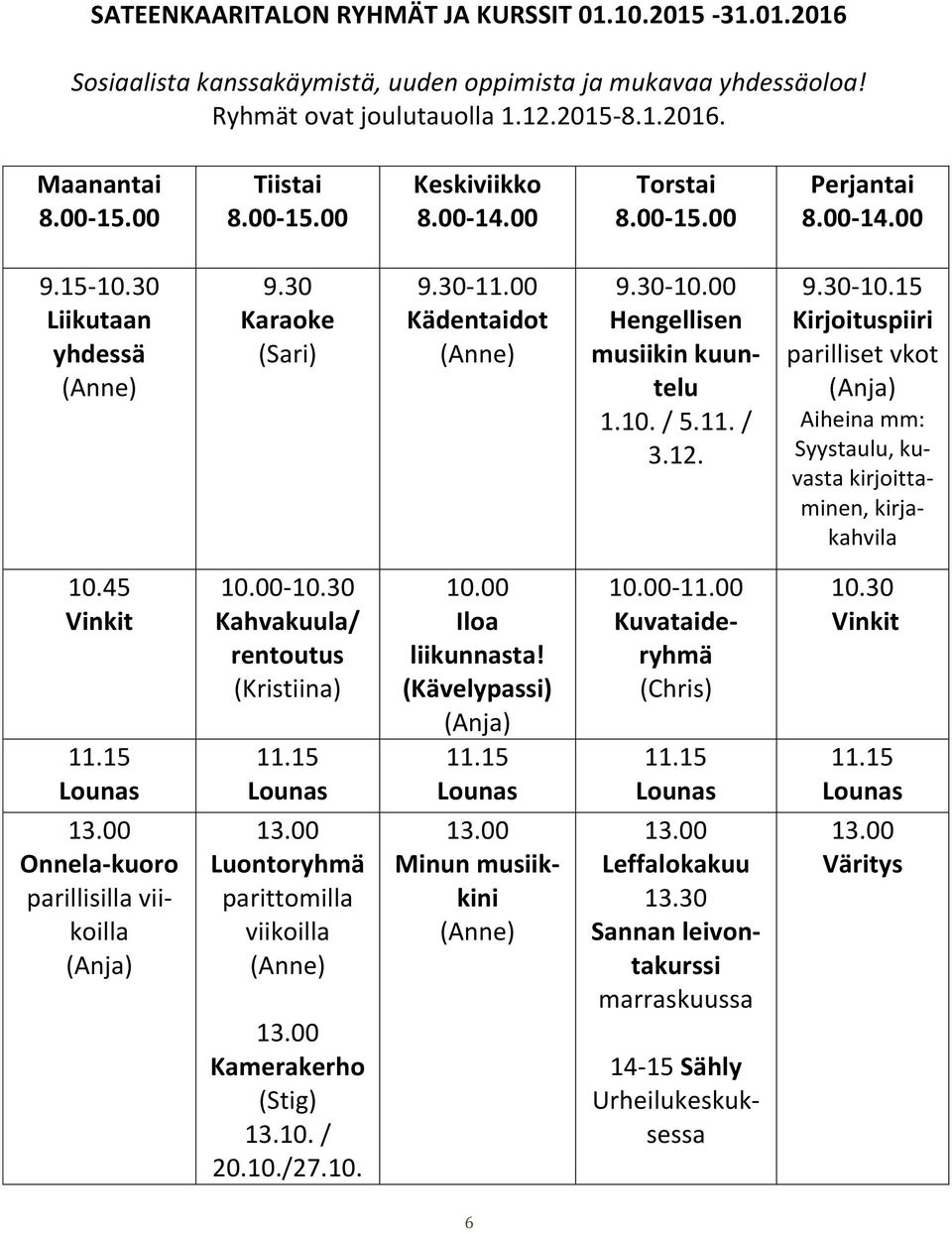 00 Hengellisen musiikin kuuntelu 1.10. / 5.11. / 3.12. 9.30-10.15 Kirjoituspiiri parilliset vkot (Anja) Aiheina mm: Syystaulu, kuvasta kirjoittaminen, kirjakahvila 10.45 Vinkit 11.15 Lounas 13.