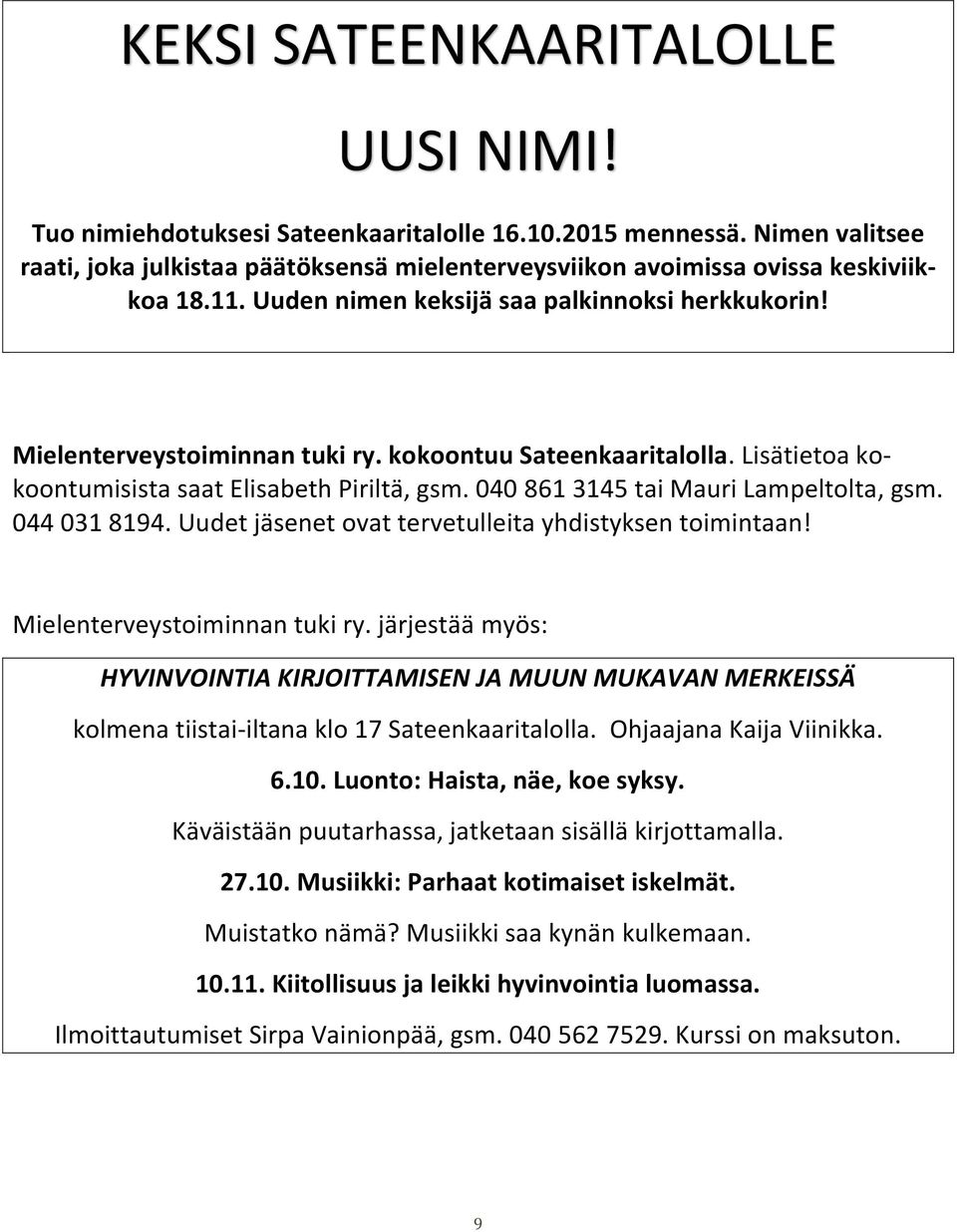 040 861 3145 tai Mauri Lampeltolta, gsm. 044 031 8194. Uudet jäsenet ovat tervetulleita yhdistyksen toimintaan! Mielenterveystoiminnan tuki ry.