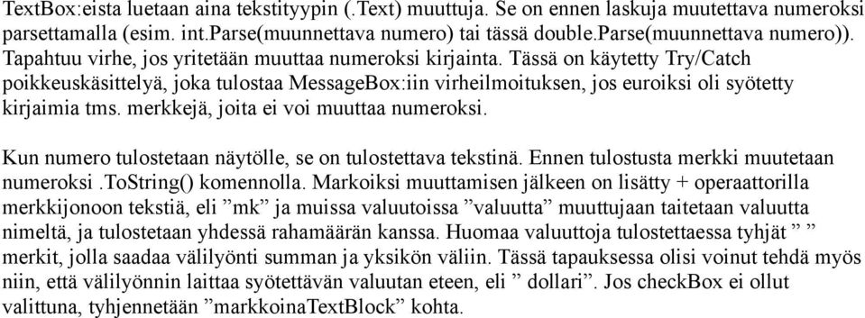 merkkejä, joita ei voi muuttaa numeroksi. Kun numero tulostetaan näytölle, se on tulostettava tekstinä. Ennen tulostusta merkki muutetaan numeroksi.tostring() komennolla.