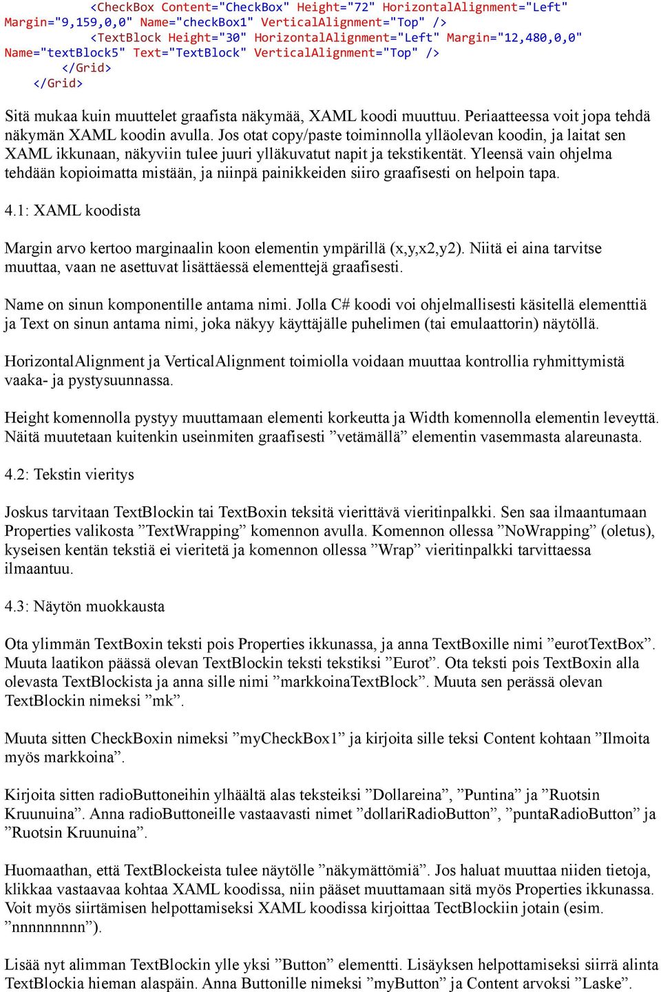 Periaatteessa voit jopa tehdä näkymän XAML koodin avulla. Jos otat copy/paste toiminnolla ylläolevan koodin, ja laitat sen XAML ikkunaan, näkyviin tulee juuri ylläkuvatut napit ja tekstikentät.