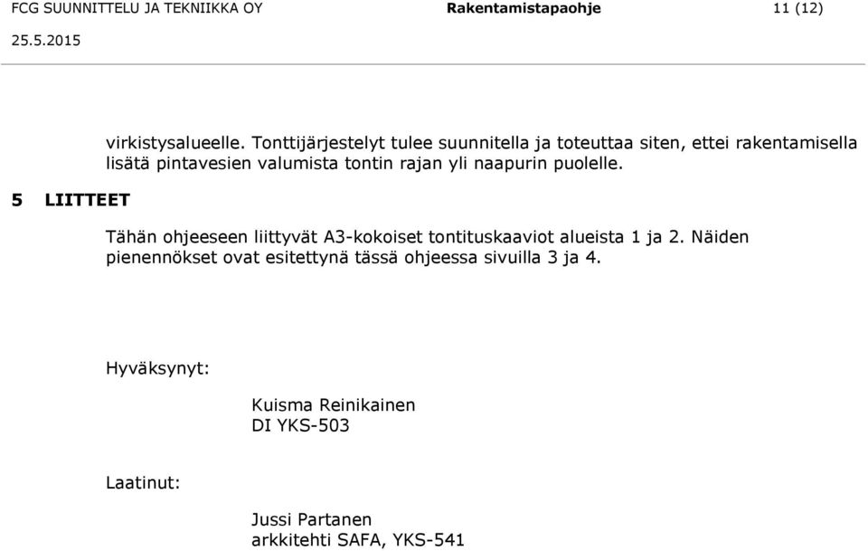 rajan yli naapurin puolelle. Tähän ohjeeseen liittyvät A3-kokoiset tontituskaaviot alueista 1 ja 2.