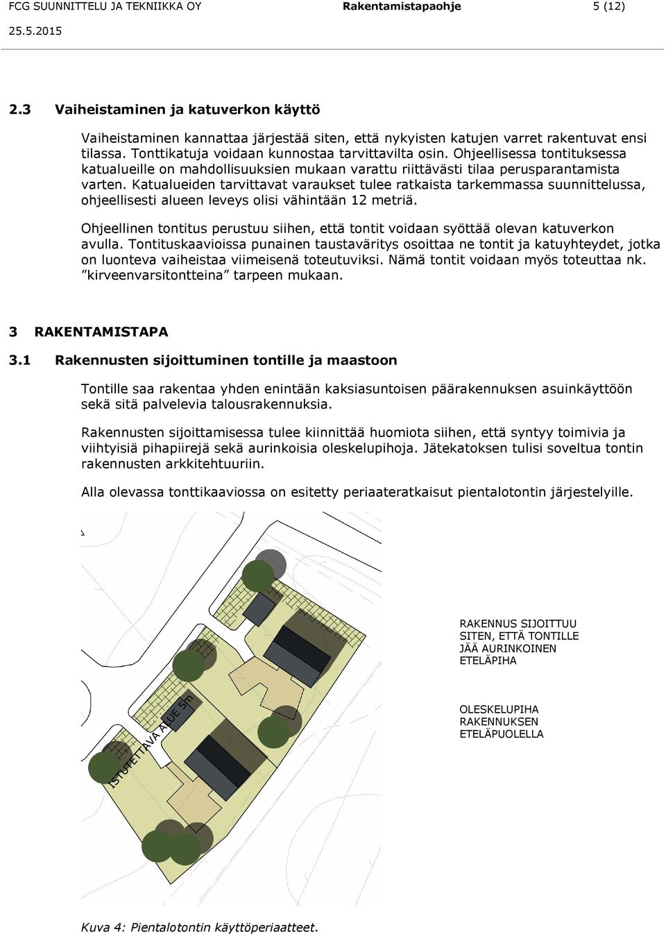 Katualueiden tarvittavat varaukset tulee ratkaista tarkemmassa suunnittelussa, ohjeellisesti alueen leveys olisi vähintään 12 metriä.