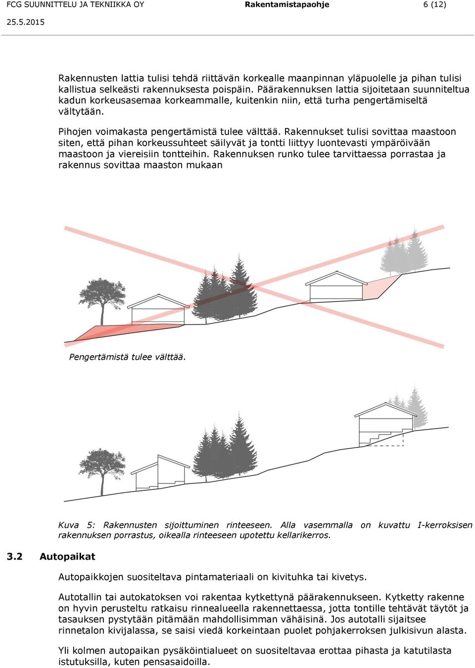 Rakennukset tulisi sovittaa maastoon siten, että pihan korkeussuhteet säilyvät ja tontti liittyy luontevasti ympäröivään maastoon ja viereisiin tontteihin.