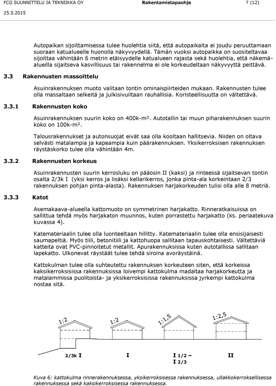 näkyvyyttä peittävä. 3.3 Rakennusten massoittelu Asuinrakennuksen muoto valitaan tontin ominaispiirteiden mukaan. Rakennusten tulee olla massaltaan selkeitä ja julkisivuiltaan rauhallisia.