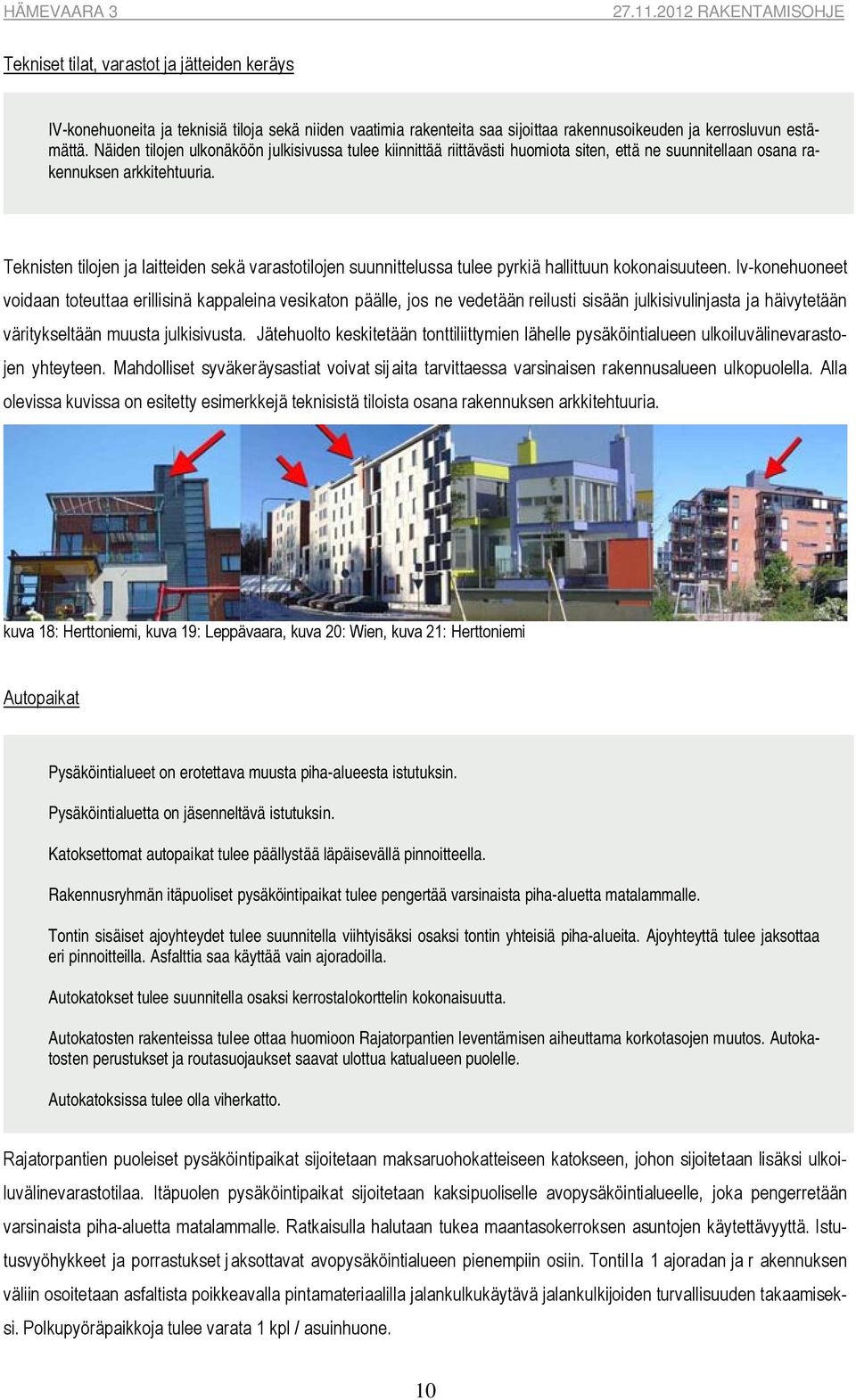 Teknisten tilojen ja laitteiden sekä varastotilojen suunnittelussa tulee pyrkiä hallittuun kokonaisuuteen.