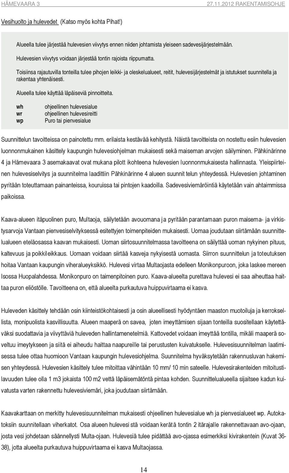 Toisiinsa rajautuvilla tonteilla tulee pihojen leikki- ja oleskelualueet, reitit, hulevesijärjestelmät ja istutukset suunnitella ja rakentaa yhtenäisesti.