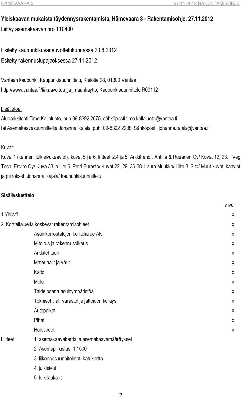 fi/fi/kaavoitus_ja_maankaytto, Kaupunkisuunnittelu R00112 Lisätietoa: Aluearkkitehti Timo Kallaluoto, puh 09-8392 2675, sähköposti timo.kallaluoto@vantaa.