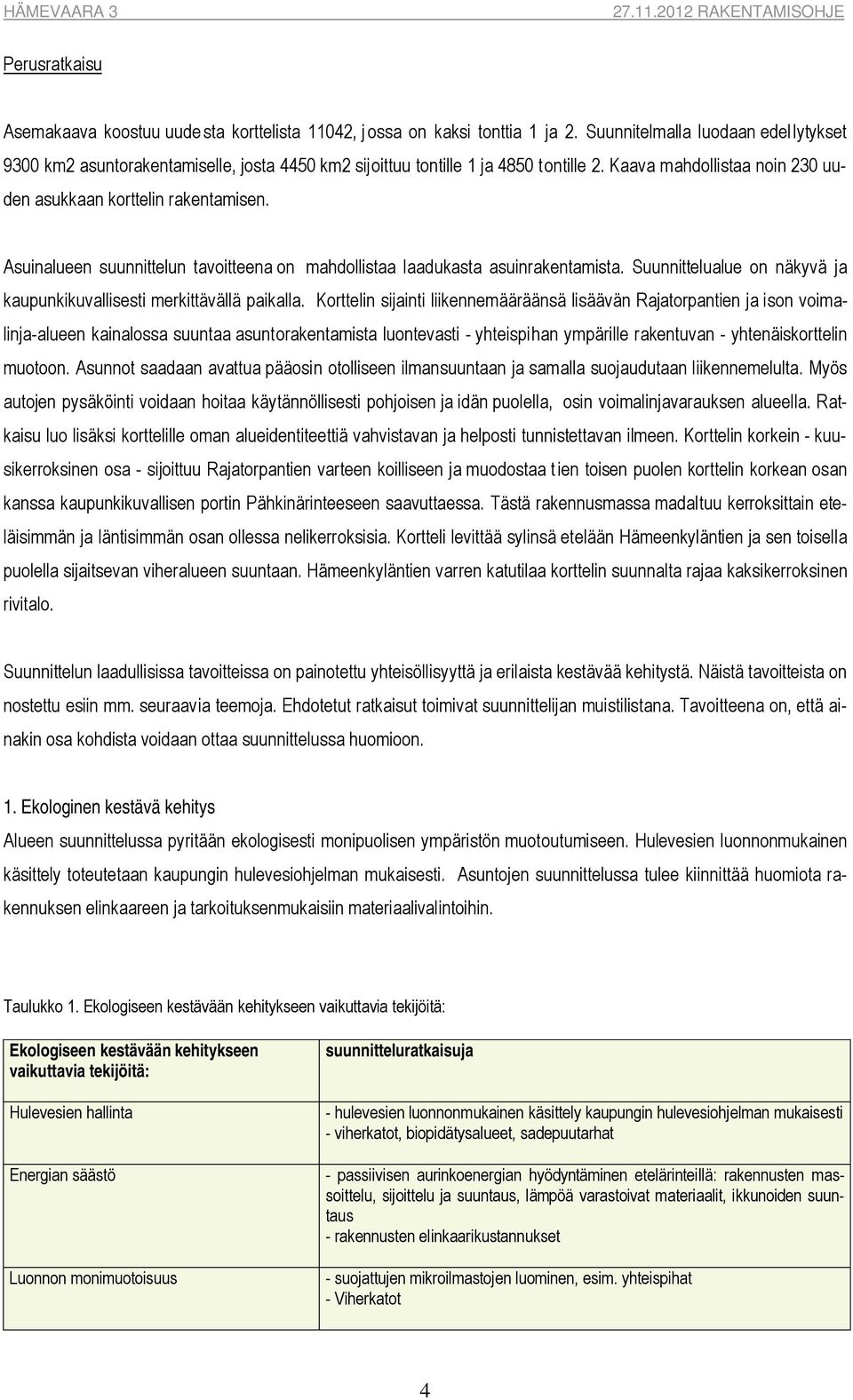 Asuinalueen suunnittelun tavoitteena on mahdollistaa laadukasta asuinrakentamista. Suunnittelualue on näkyvä ja kaupunkikuvallisesti merkittävällä paikalla.