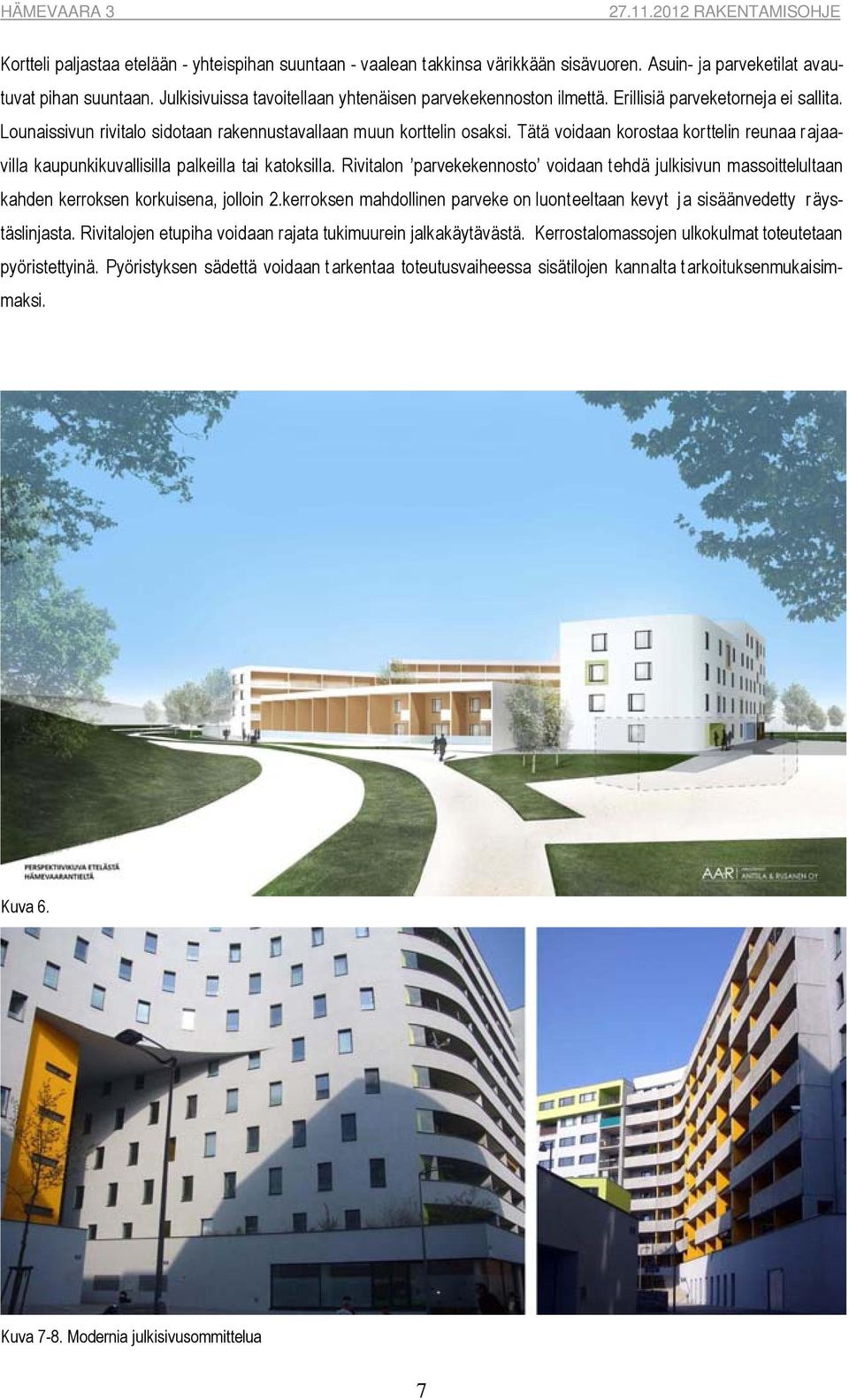Tätä voidaan korostaa korttelin reunaa rajaavilla kaupunkikuvallisilla palkeilla tai katoksilla.