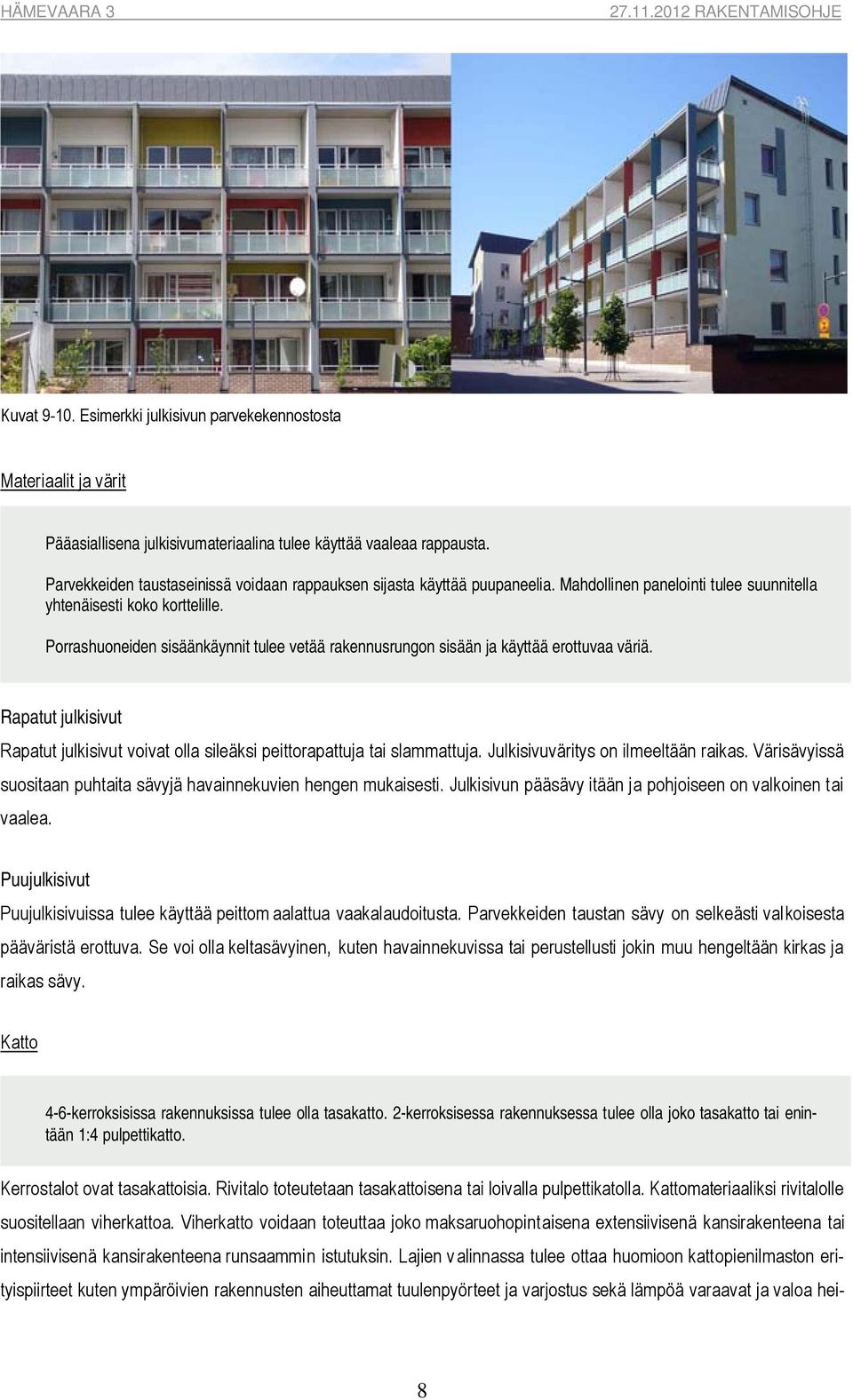 Porrashuoneiden sisäänkäynnit tulee vetää rakennusrungon sisään ja käyttää erottuvaa väriä. Rapatut julkisivut Rapatut julkisivut voivat olla sileäksi peittorapattuja tai slammattuja.