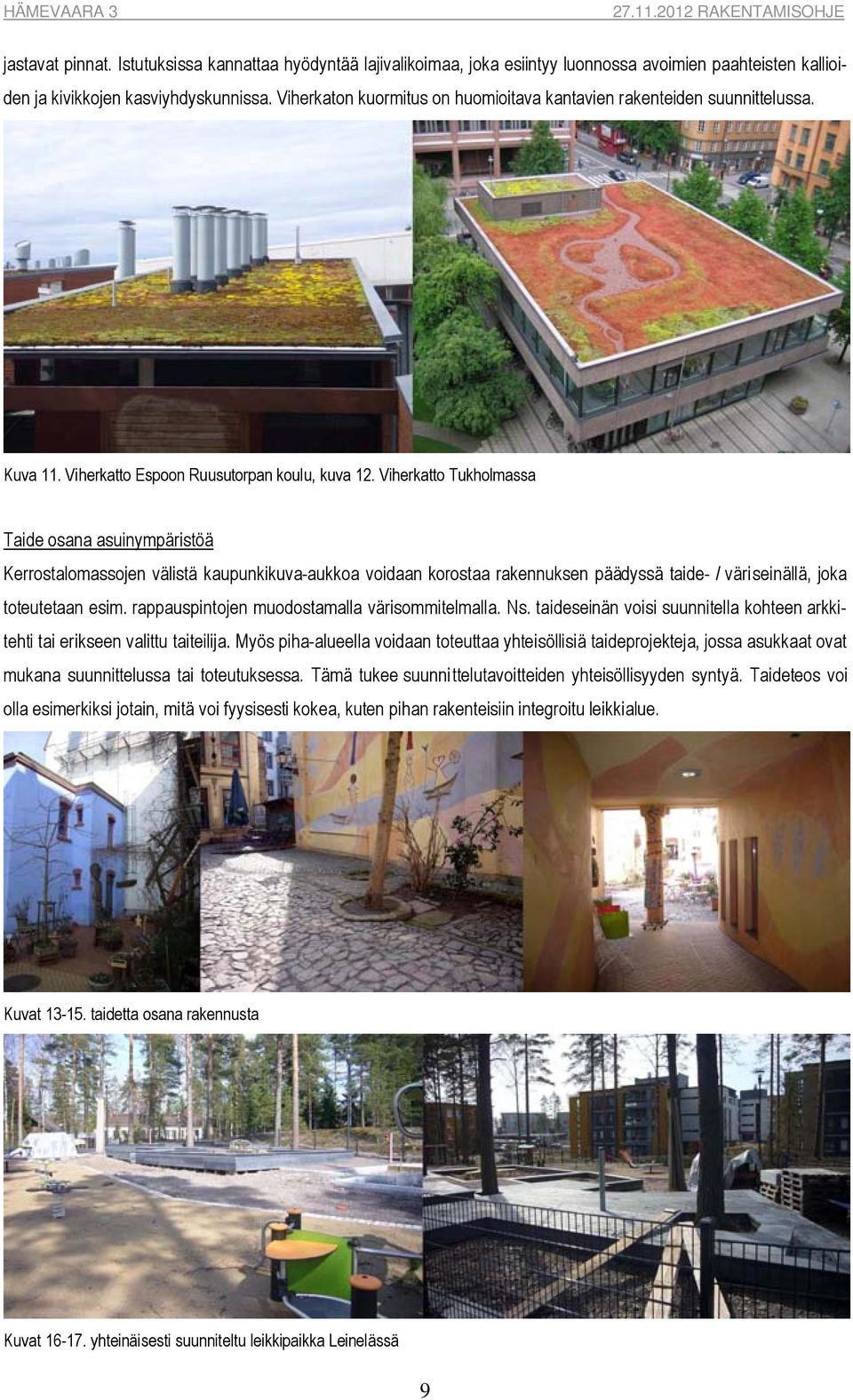 Viherkatto Tukholmassa Taide osana asuinympäristöä Kerrostalomassojen välistä kaupunkikuva-aukkoa voidaan korostaa rakennuksen päädyssä taide- / väriseinällä, joka toteutetaan esim.