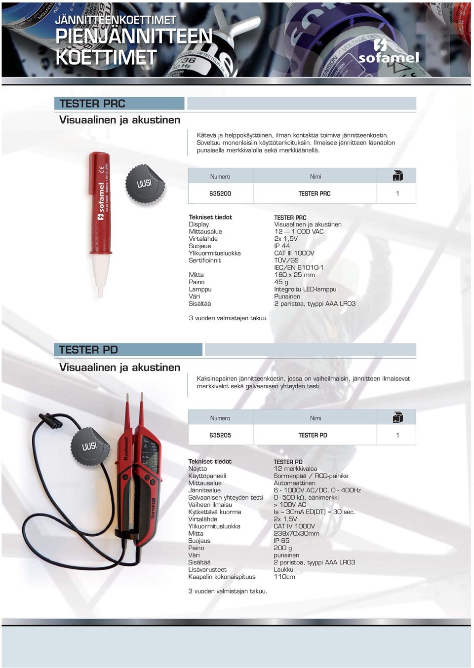 UUSI 635200 TESTER PRC 1 Tekniset tiedot TESTER PRC Display Mittausalue 12 1 000 VAC Virtalähde 2x 1,5V Suojaus IP 44 Ylikuormitusluokka CAT III 1000V Sertifioinnit TÜV/GS IEC/EN 61010-1 Mitta 160 x