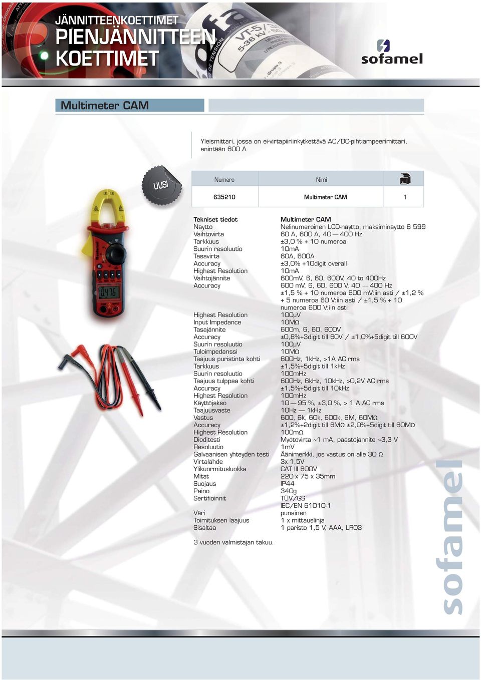 +10digit overall Highest Resolution 10mA Vaihtojännite 600mV, 6, 60, 600V, 40 to 400Hz 600 mv, 6, 60, 600 V, 40 400 Hz ±1,5 % + 10 numeroa 600 mv:iin asti / ±1,2 % + 5 numeroa 60 V:iin asti / ±1,5 %