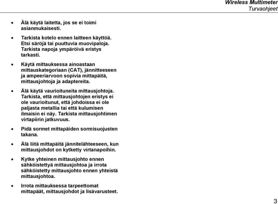 Älä käytä vaurioituneita mittausjohtoja. Tarkista, että mittausjohtojen eristys ei ole vaurioitunut, että johdoissa ei ole paljasta metallia tai että kulumisen ilmaisin ei näy.