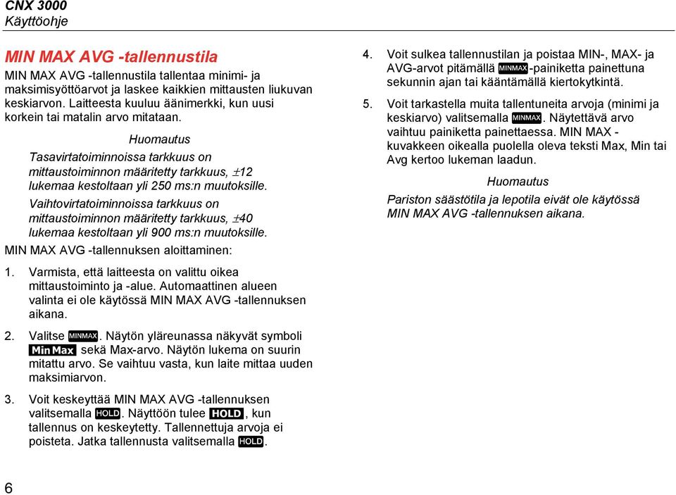 Huomautus Tasavirtatoiminnoissa tarkkuus on mittaustoiminnon määritetty tarkkuus, ±12 lukemaa kestoltaan yli 250 ms:n muutoksille.