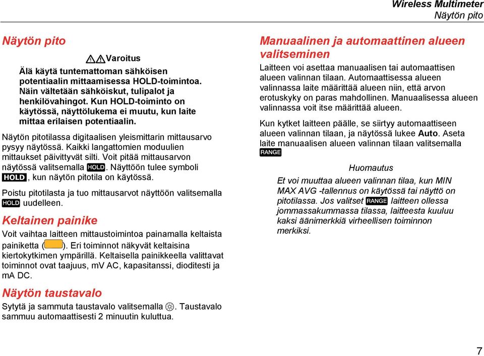 Kaikki langattomien moduulien mittaukset päivittyvät silti. Voit pitää mittausarvon näytössä valitsemalla. Näyttöön tulee symboli, kun näytön pitotila on käytössä.