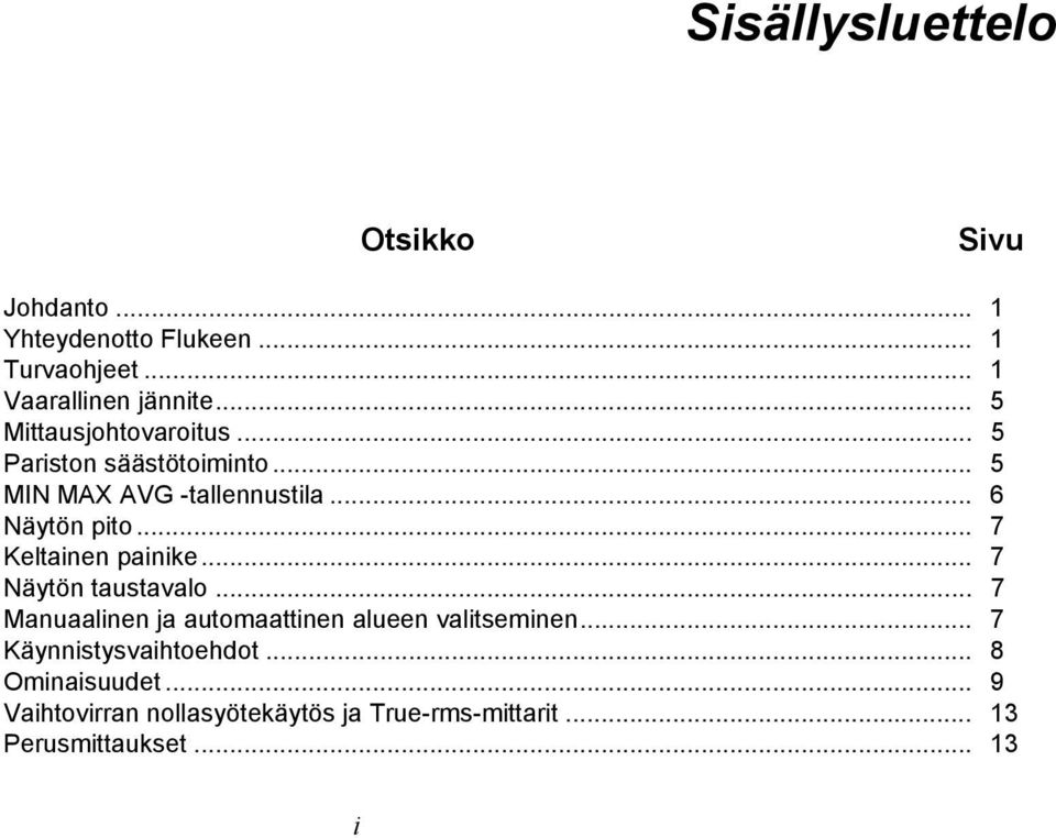 .. 7 Keltainen painike... 7 Näytön taustavalo... 7 Manuaalinen ja automaattinen alueen valitseminen.