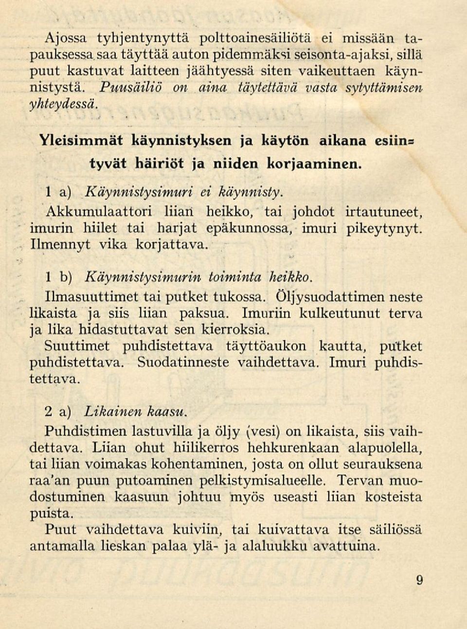 Akkumulaattori liian heikko, tai johdot irtautuneet, imurin hiilet tai harjat epäkunnossa, imuri pikeytynyt. Ilmennyt vika korjattava. 1 b) Käynnistysimurin toiminta heikko.