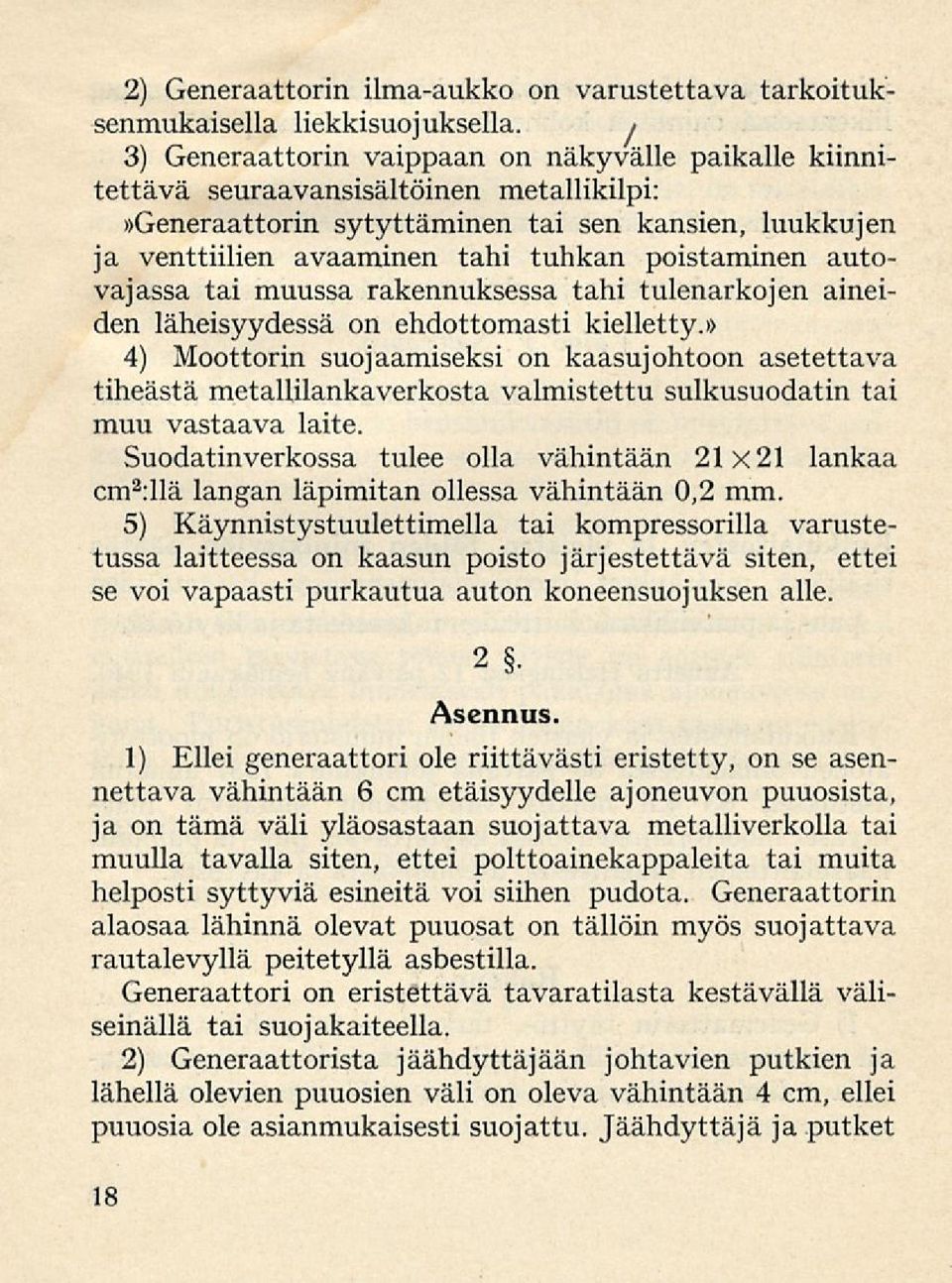 autovajassa tai muussa rakennuksessa tahi tulenarkojen aineiden läheisyydessä on ehdottomasti kielletty.