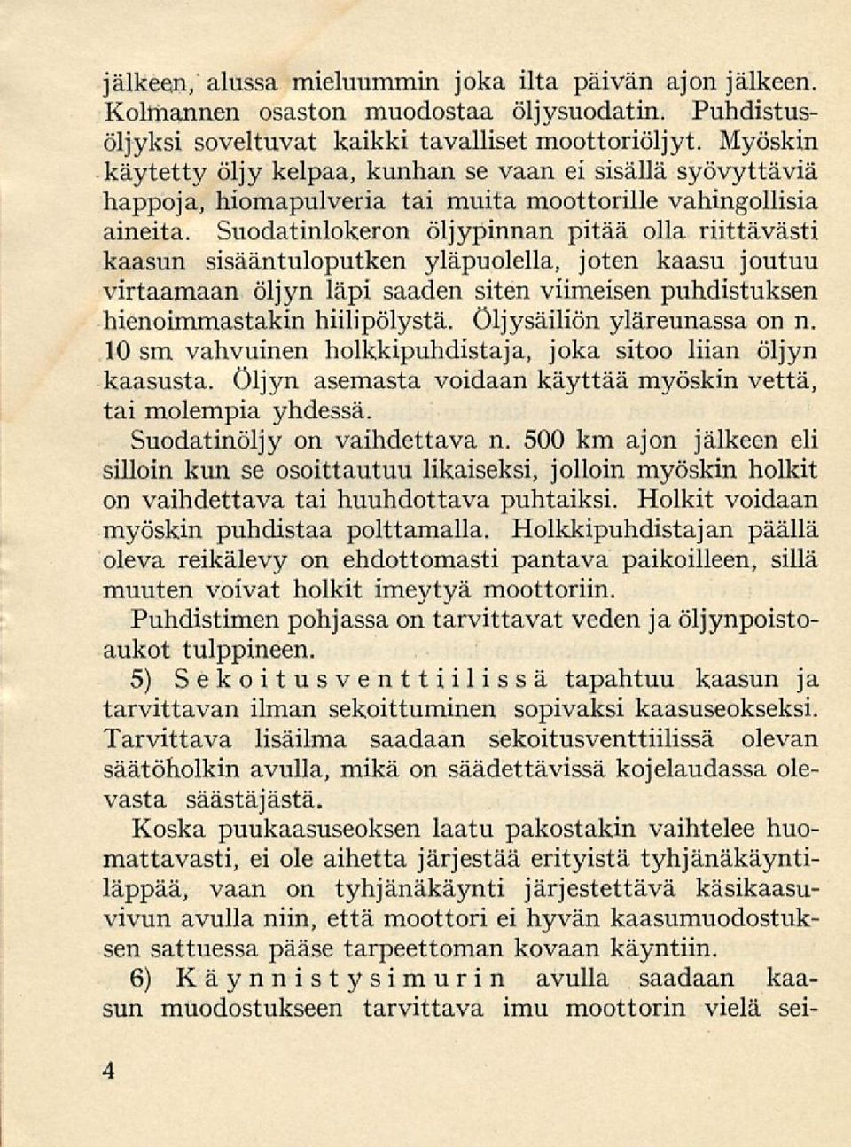 Suodatinlokeron öljypinnan pitää olla riittävästi kaasun sisääntuloputken yläpuolella, joten kaasu joutuu virtaamaan öljyn läpi saaden siten viimeisen puhdistuksen hienoimmastakin hiilipölystä.