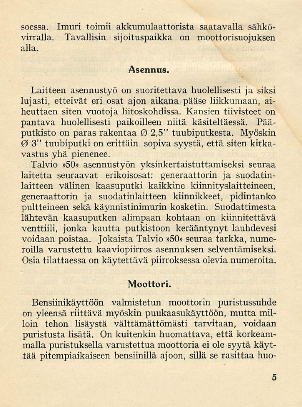 Kansien tiivisteet on pantava huolellisesti paikoilleen niitä käsiteltäessä. Pääputkisto on paras rakentaa 0 2,5" tuubiputkesta.