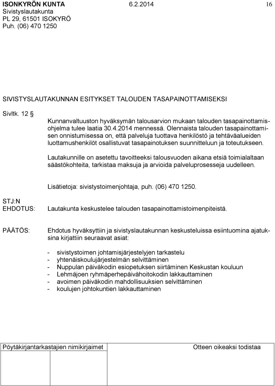 Lautakunnille on asetettu tavoitteeksi talousvuoden aikana etsiä toimialaltaan säästökohteita, tarkistaa maksuja ja arvioida palveluprosesseja uudelleen. Lisätietoja: sivistystoimenjohtaja, puh.