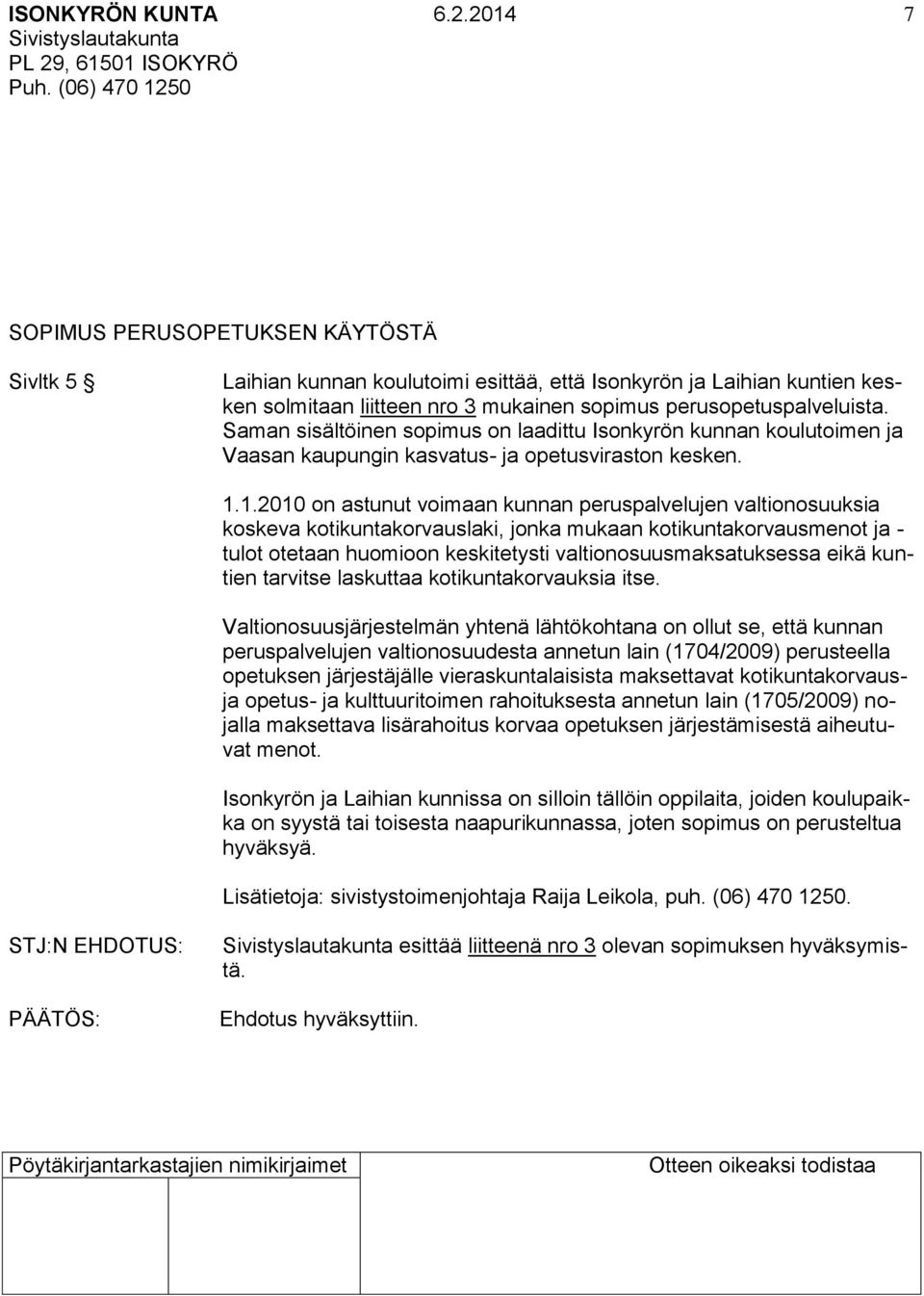 1.2010 on astunut voimaan kunnan peruspalvelujen valtionosuuksia koskeva kotikuntakorvauslaki, jonka mukaan kotikuntakorvausmenot ja - tulot otetaan huomioon keskitetysti valtionosuusmaksatuksessa