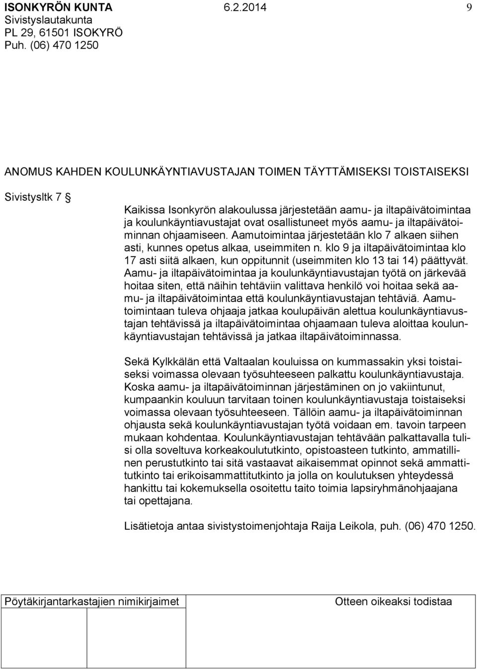 klo 9 ja iltapäivätoimintaa klo 17 asti siitä alkaen, kun oppitunnit (useimmiten klo 13 tai 14) päättyvät.