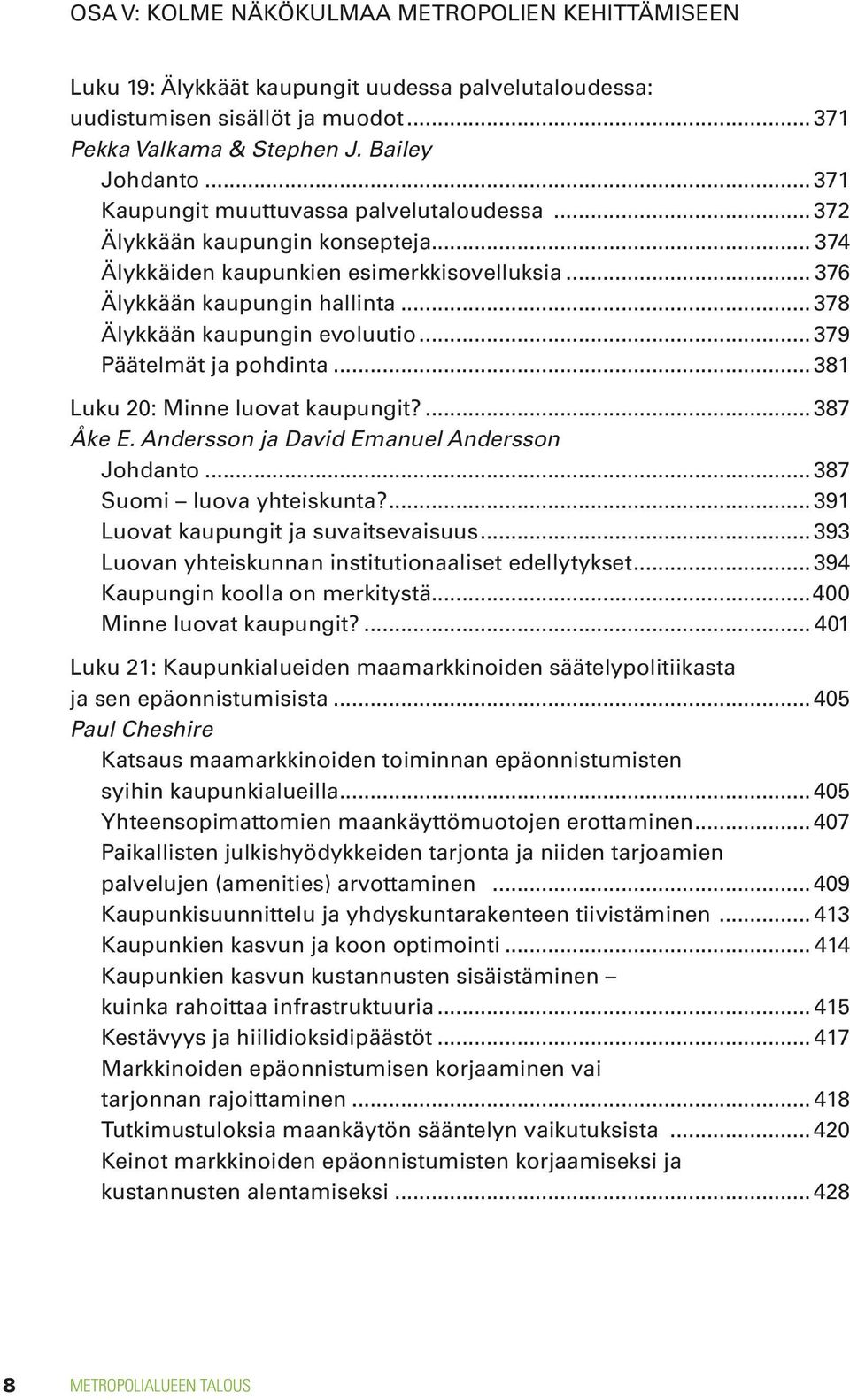 .. 378 Älykkään kaupungin evoluutio... 379 Päätelmät ja pohdinta... 381 Luku 20: Minne luovat kaupungit?... 387 Åke E. Andersson ja David Emanuel Andersson Johdanto... 387 Suomi luova yhteiskunta?