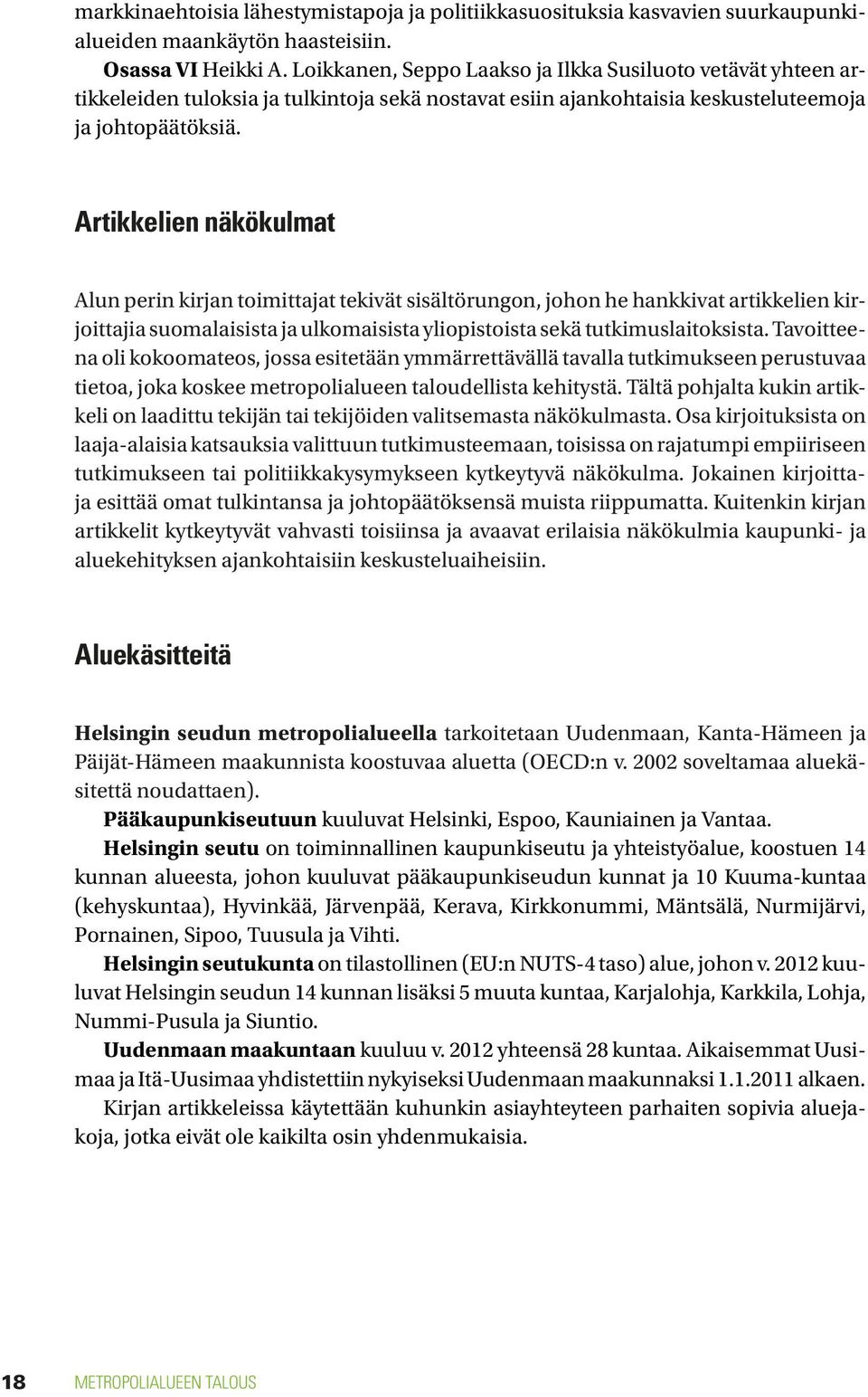 Artikkelien näkökulmat Alun perin kirjan toimittajat tekivät sisältörungon, johon he hankkivat artikkelien kirjoittajia suomalaisista ja ulkomaisista yliopistoista sekä tutkimuslaitoksista.