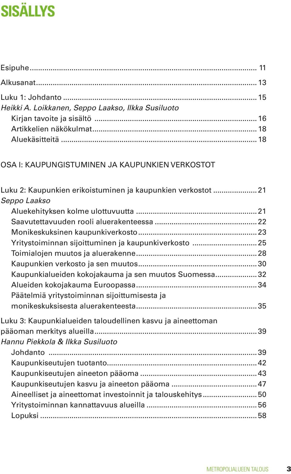 .. 21 Saavutettavuuden rooli aluerakenteessa... 22 Monikeskuksinen kaupunkiverkosto... 23 Yritystoiminnan sijoittuminen ja kaupunkiverkosto... 25 Toimialojen muutos ja aluerakenne.