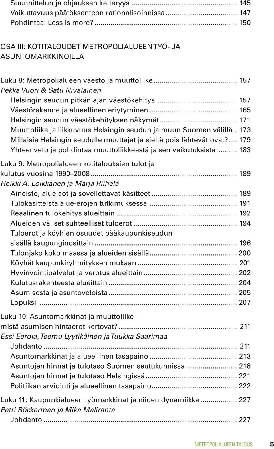 .. 157 Väestörakenne ja alueellinen eriytyminen... 165 Helsingin seudun väestökehityksen näkymät... 171 Muuttoliike ja liikkuvuus Helsingin seudun ja muun Suomen välillä.