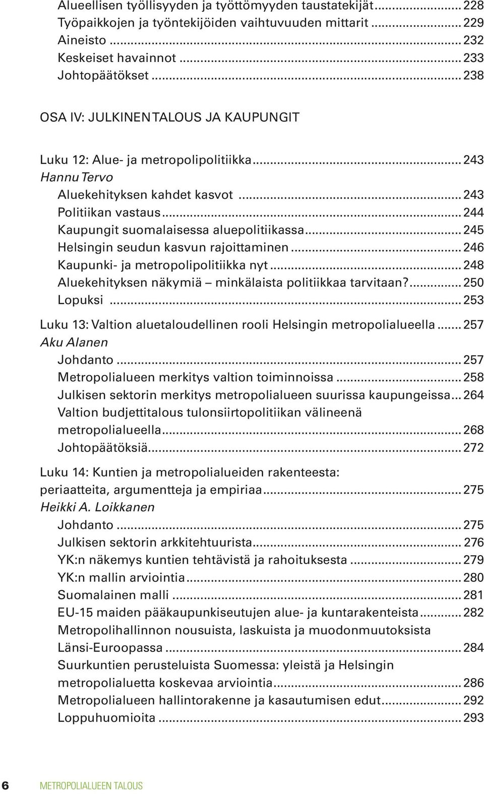 .. 244 Kaupungit suomalaisessa aluepolitiikassa... 245 Helsingin seudun kasvun rajoittaminen... 246 Kaupunki- ja metropolipolitiikka nyt... 248 Aluekehityksen näkymiä minkälaista politiikkaa tarvitaan?