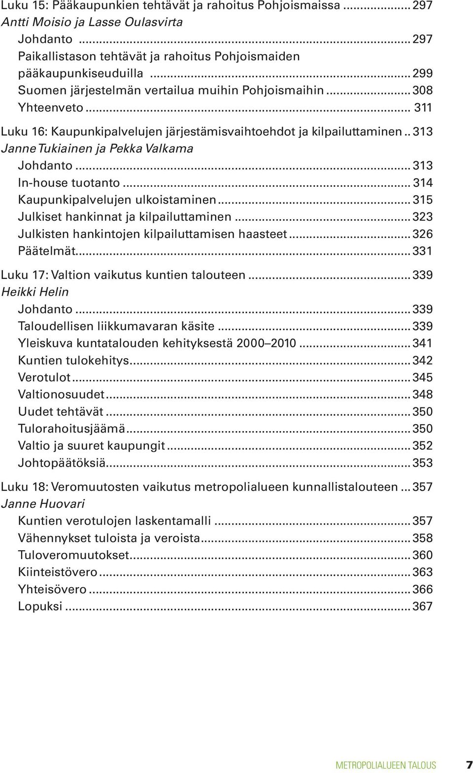 .. 313 Janne Tukiainen ja Pekka Valkama Johdanto... 313 In-house tuotanto... 314 Kaupunkipalvelujen ulkoistaminen... 315 Julkiset hankinnat ja kilpailuttaminen.