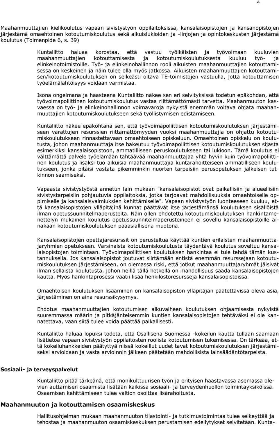 39) Kuntaliitto haluaa korostaa, että vastuu työikäisten ja työvoimaan kuuluvien maahanmuuttajien kotouttamisesta ja kotoutumiskoulutuksesta kuuluu työ- ja elinkeinotoimistoille.