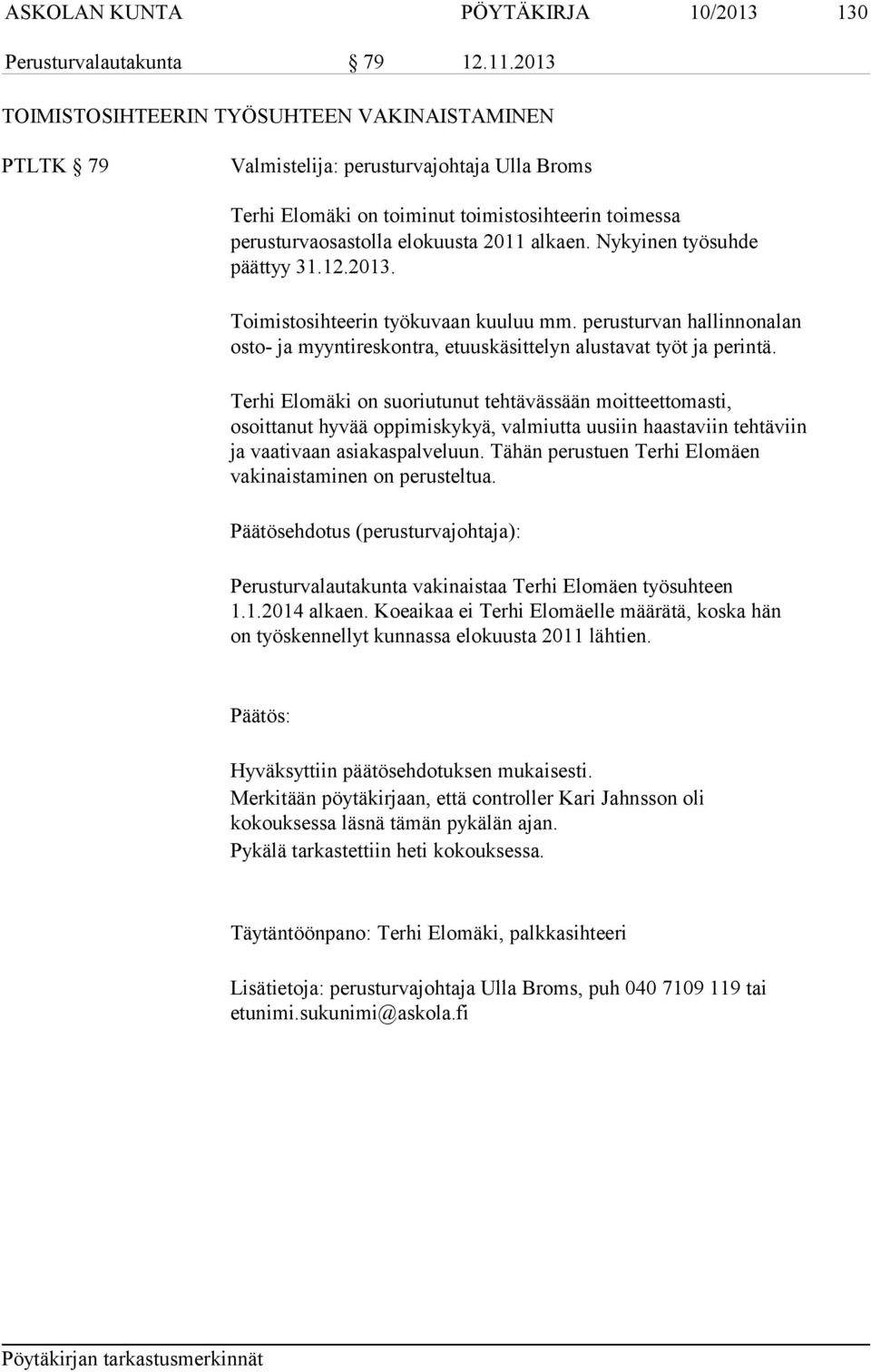 Nykyinen työsuhde päättyy 31.12.2013. Toimistosihteerin työkuvaan kuuluu mm. perusturvan hallinnonalan osto- ja myyntireskontra, etuuskäsittelyn alustavat työt ja perintä.