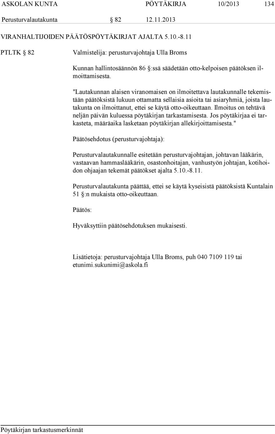 "Lautakunnan alaisen viranomaisen on ilmoitettava lautakunnalle tekemistään päätöksistä lukuun otta matta sellaisia asioita tai asiaryhmiä, joista lautakunta on ilmoittanut, ettei se käytä