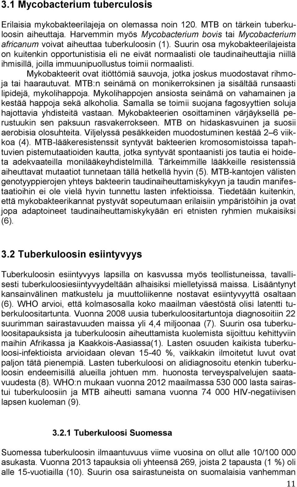 Suurin osa mykobakteerilajeista on kuitenkin opportunistisia eli ne eivät normaalisti ole taudinaiheuttajia niillä ihmisillä, joilla immuunipuollustus toimii normaalisti.