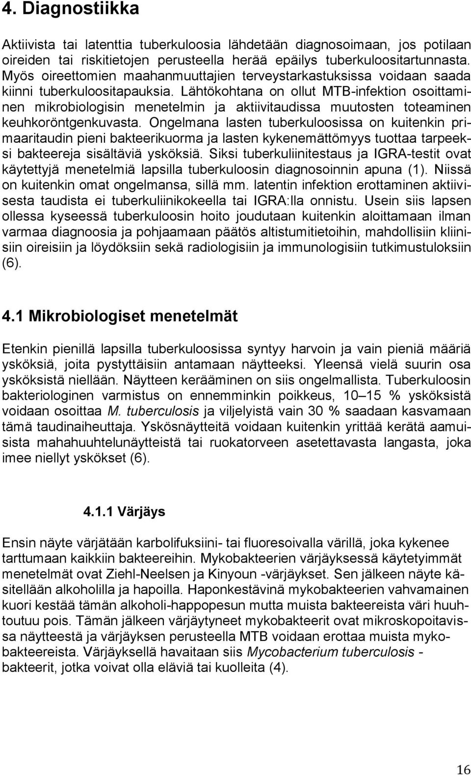 Lähtökohtana on ollut MTB-infektion osoittaminen mikrobiologisin menetelmin ja aktiivitaudissa muutosten toteaminen keuhkoröntgenkuvasta.