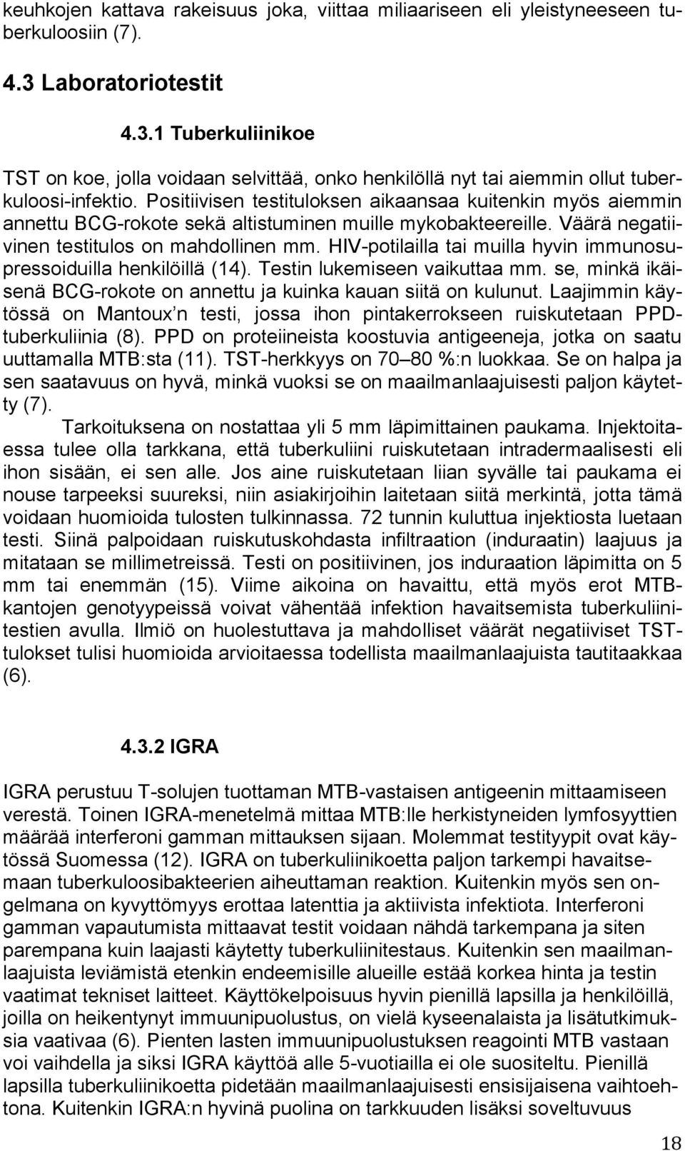 Positiivisen testituloksen aikaansaa kuitenkin myös aiemmin annettu BCG-rokote sekä altistuminen muille mykobakteereille. Väärä negatiivinen testitulos on mahdollinen mm.